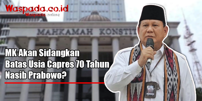 Apakah Prabowo Terancam Nasib Buruk di Tengah Sidang MK Menentang Batas Usia Capres 70 Tahun? – Waspada Online